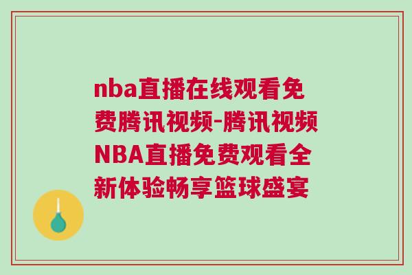 nba直播在線觀看免費(fèi)騰訊視頻-騰訊視頻NBA直播免費(fèi)觀看全新體驗(yàn)暢享籃球盛宴
