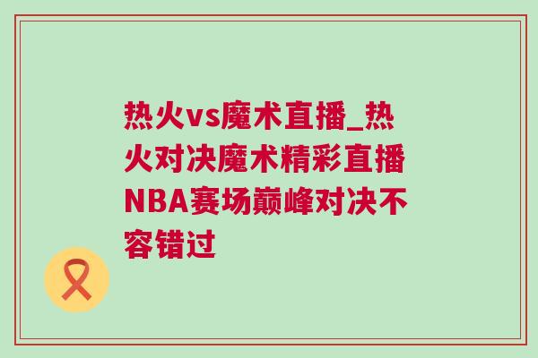 熱火vs魔術(shù)直播_熱火對(duì)決魔術(shù)精彩直播 NBA賽場(chǎng)巔峰對(duì)決不容錯(cuò)過