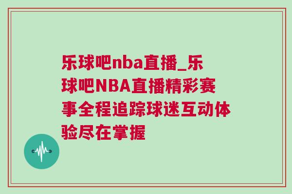樂球吧nba直播_樂球吧NBA直播精彩賽事全程追蹤球迷互動體驗(yàn)盡在掌握