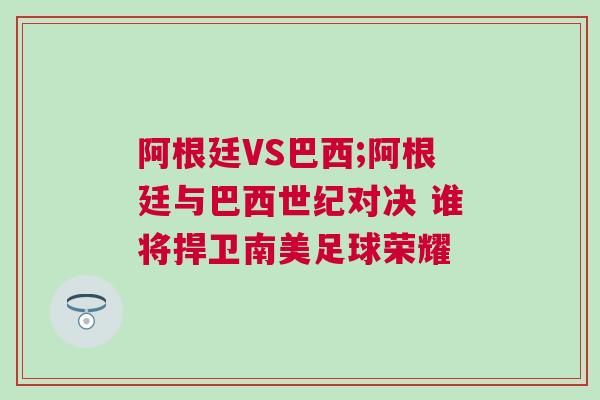 阿根廷VS巴西;阿根廷與巴西世紀對決 誰將捍衛南美足球榮耀