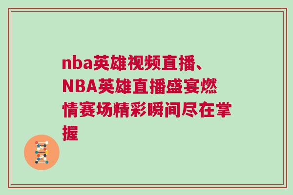 nba英雄視頻直播、NBA英雄直播盛宴燃情賽場精彩瞬間盡在掌握