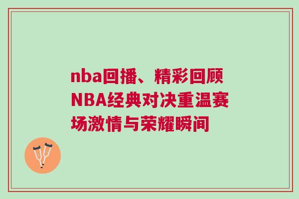 nba回播、精彩回顧NBA經(jīng)典對(duì)決重溫賽場(chǎng)激情與榮耀瞬間