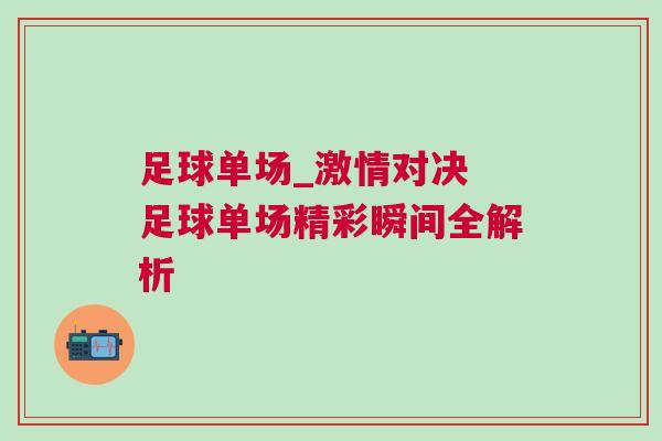 足球單場(chǎng)_激情對(duì)決 足球單場(chǎng)精彩瞬間全解析