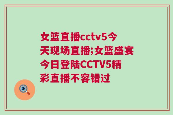 女籃直播cctv5今天現(xiàn)場(chǎng)直播;女籃盛宴今日登陸CCTV5精彩直播不容錯(cuò)過(guò)