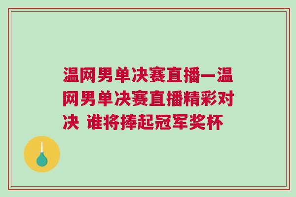溫網(wǎng)男單決賽直播—溫網(wǎng)男單決賽直播精彩對決 誰將捧起冠軍獎杯