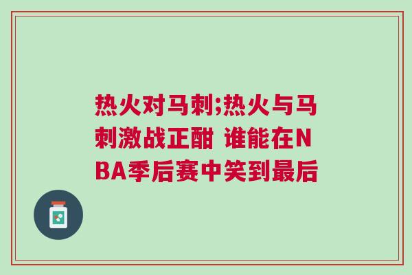 熱火對馬刺;熱火與馬刺激戰(zhàn)正酣 誰能在NBA季后賽中笑到最后