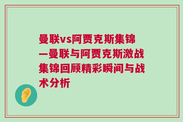 曼聯vs阿賈克斯集錦—曼聯與阿賈克斯激戰集錦回顧精彩瞬間與戰術分析