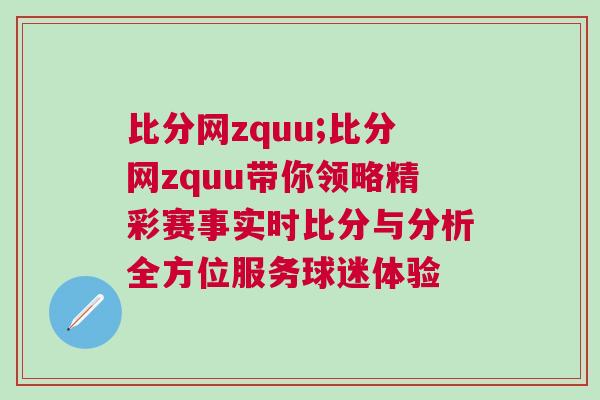 比分網(wǎng)zquu;比分網(wǎng)zquu帶你領(lǐng)略精彩賽事實時比分與分析全方位服務(wù)球迷體驗