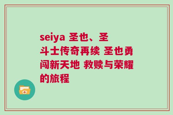 seiya 圣也、圣斗士傳奇再續(xù) 圣也勇闖新天地 救贖與榮耀的旅程